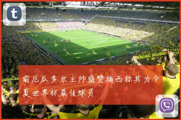 前厄瓜多尔主帅盛赞梅西称其为今夏世界杯最佳球员